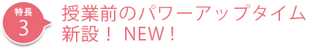 授業前のパワーアップタイム新設！NEW!